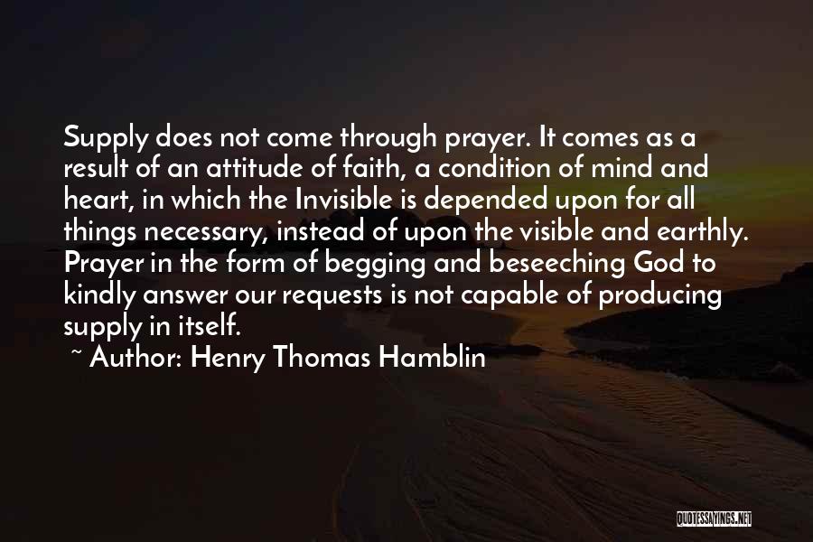 Henry Thomas Hamblin Quotes: Supply Does Not Come Through Prayer. It Comes As A Result Of An Attitude Of Faith, A Condition Of Mind