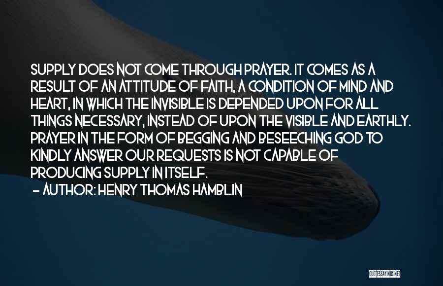 Henry Thomas Hamblin Quotes: Supply Does Not Come Through Prayer. It Comes As A Result Of An Attitude Of Faith, A Condition Of Mind