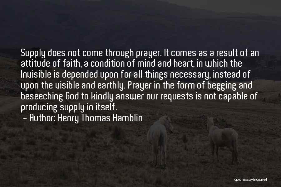 Henry Thomas Hamblin Quotes: Supply Does Not Come Through Prayer. It Comes As A Result Of An Attitude Of Faith, A Condition Of Mind