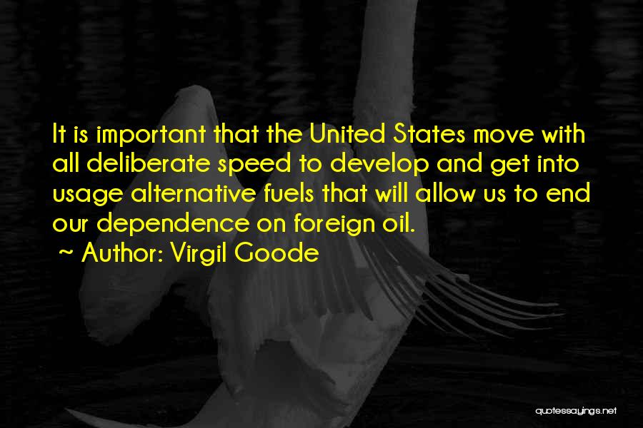 Virgil Goode Quotes: It Is Important That The United States Move With All Deliberate Speed To Develop And Get Into Usage Alternative Fuels