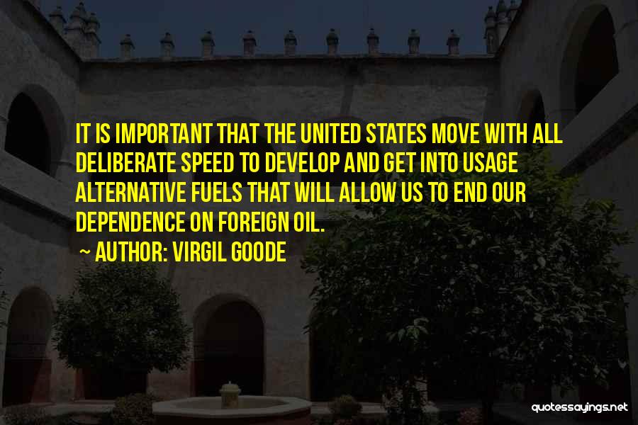 Virgil Goode Quotes: It Is Important That The United States Move With All Deliberate Speed To Develop And Get Into Usage Alternative Fuels