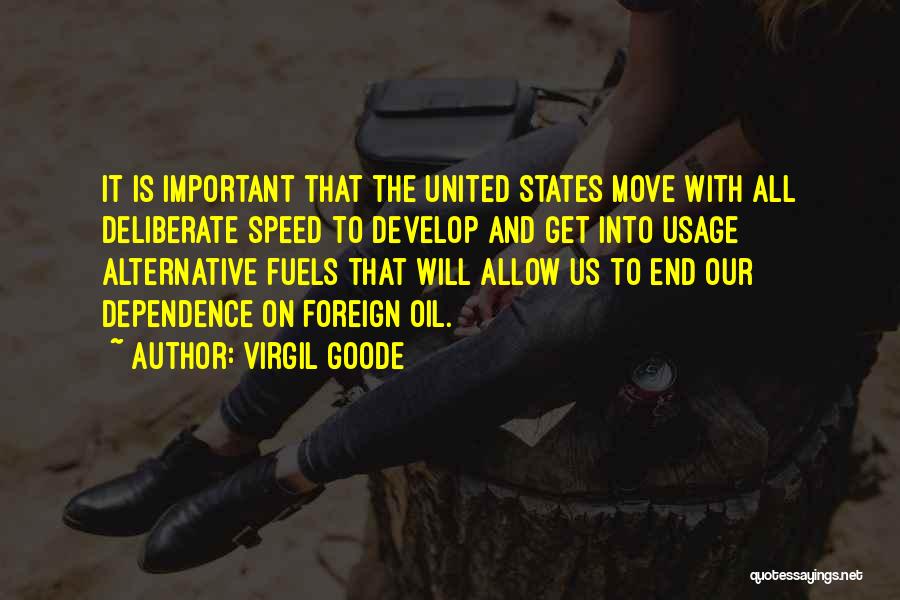 Virgil Goode Quotes: It Is Important That The United States Move With All Deliberate Speed To Develop And Get Into Usage Alternative Fuels
