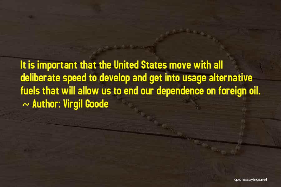 Virgil Goode Quotes: It Is Important That The United States Move With All Deliberate Speed To Develop And Get Into Usage Alternative Fuels