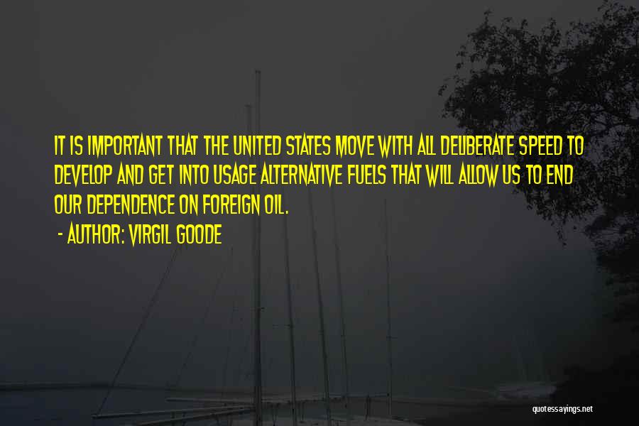 Virgil Goode Quotes: It Is Important That The United States Move With All Deliberate Speed To Develop And Get Into Usage Alternative Fuels