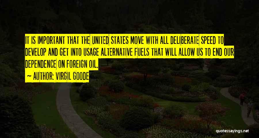 Virgil Goode Quotes: It Is Important That The United States Move With All Deliberate Speed To Develop And Get Into Usage Alternative Fuels