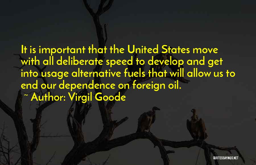 Virgil Goode Quotes: It Is Important That The United States Move With All Deliberate Speed To Develop And Get Into Usage Alternative Fuels