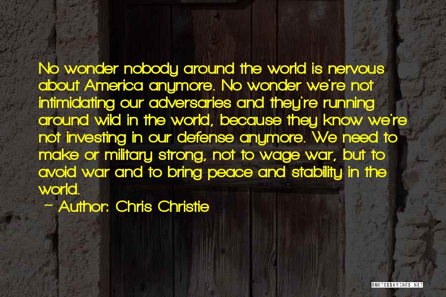 Chris Christie Quotes: No Wonder Nobody Around The World Is Nervous About America Anymore. No Wonder We're Not Intimidating Our Adversaries And They're