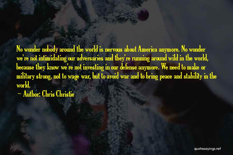 Chris Christie Quotes: No Wonder Nobody Around The World Is Nervous About America Anymore. No Wonder We're Not Intimidating Our Adversaries And They're