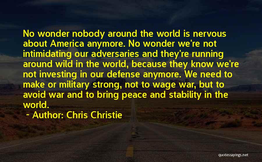Chris Christie Quotes: No Wonder Nobody Around The World Is Nervous About America Anymore. No Wonder We're Not Intimidating Our Adversaries And They're