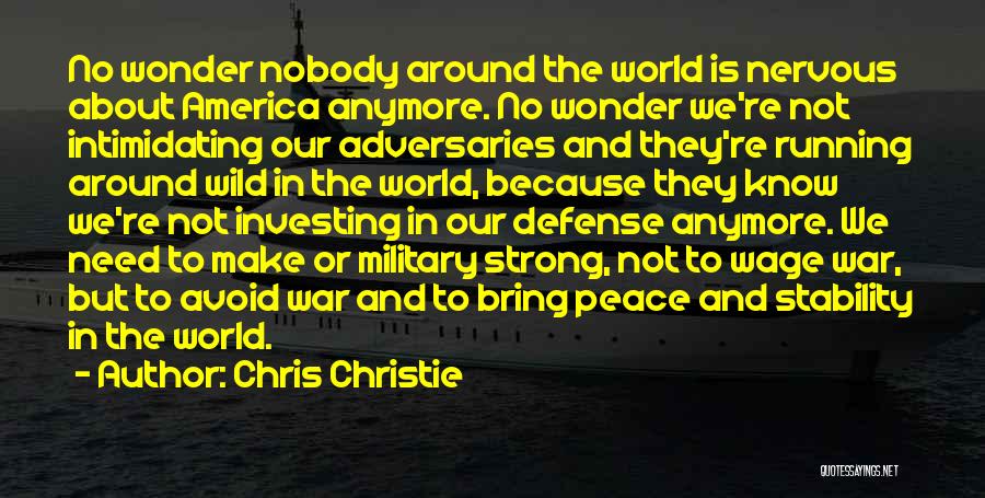 Chris Christie Quotes: No Wonder Nobody Around The World Is Nervous About America Anymore. No Wonder We're Not Intimidating Our Adversaries And They're