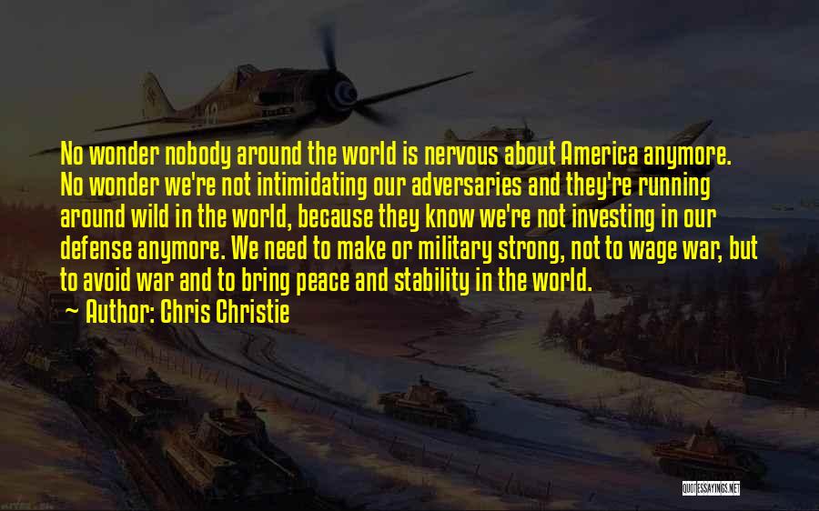 Chris Christie Quotes: No Wonder Nobody Around The World Is Nervous About America Anymore. No Wonder We're Not Intimidating Our Adversaries And They're