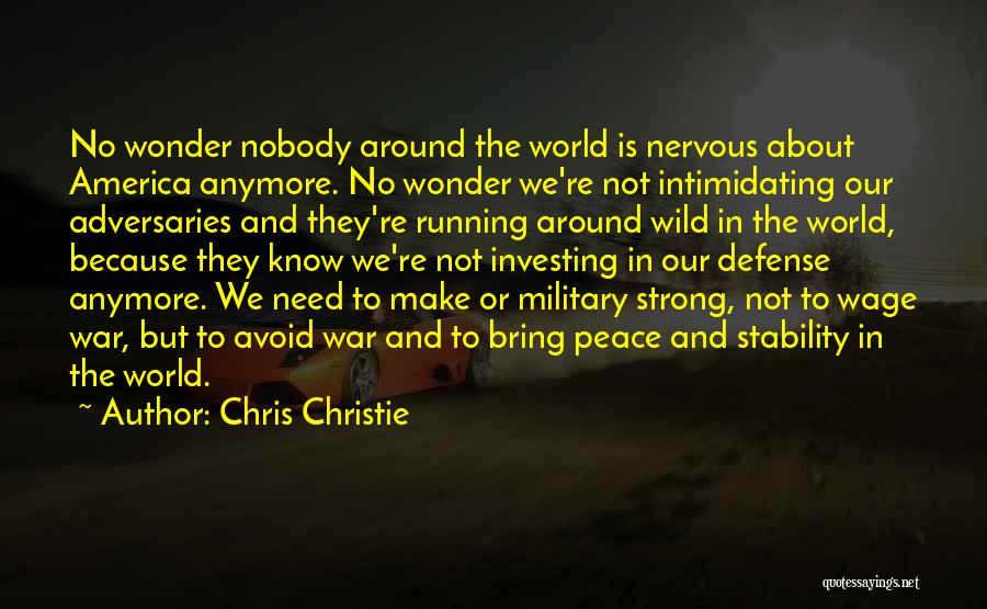 Chris Christie Quotes: No Wonder Nobody Around The World Is Nervous About America Anymore. No Wonder We're Not Intimidating Our Adversaries And They're