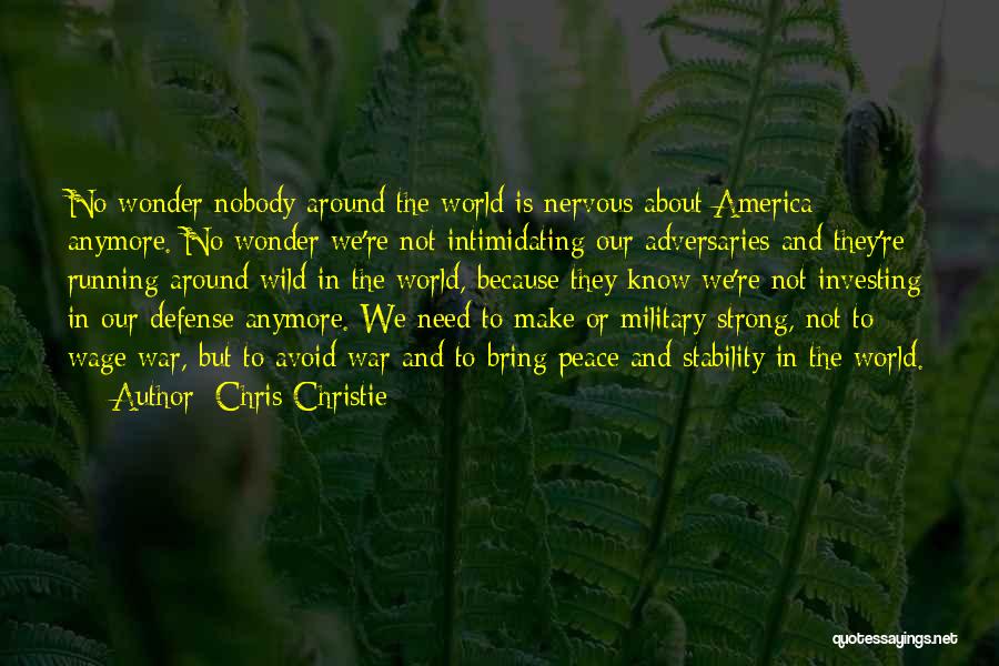 Chris Christie Quotes: No Wonder Nobody Around The World Is Nervous About America Anymore. No Wonder We're Not Intimidating Our Adversaries And They're