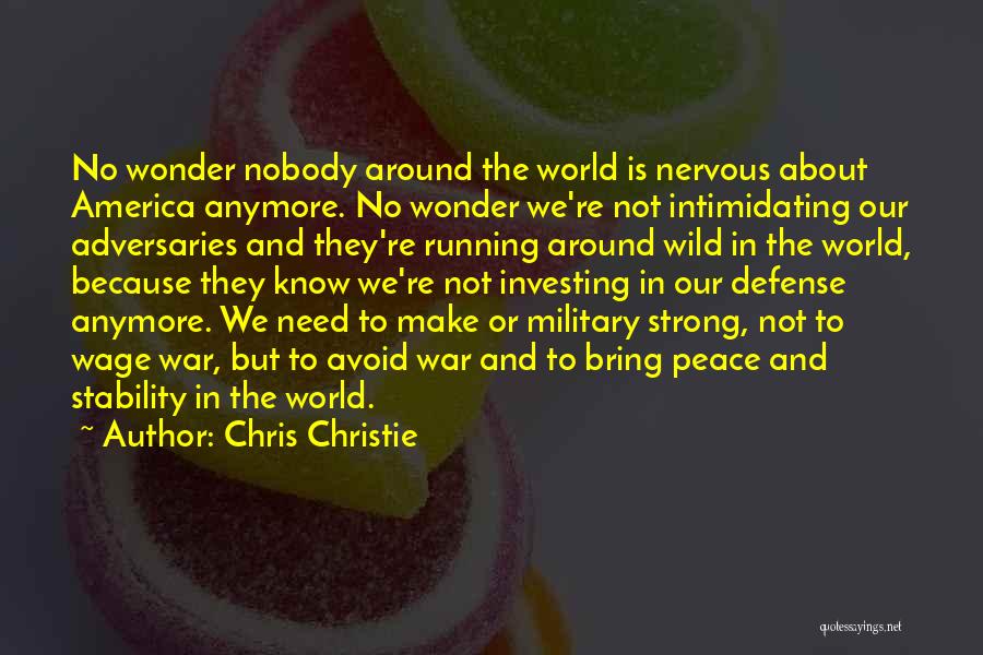 Chris Christie Quotes: No Wonder Nobody Around The World Is Nervous About America Anymore. No Wonder We're Not Intimidating Our Adversaries And They're