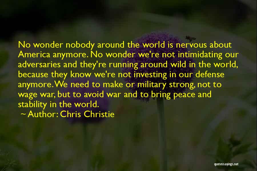 Chris Christie Quotes: No Wonder Nobody Around The World Is Nervous About America Anymore. No Wonder We're Not Intimidating Our Adversaries And They're