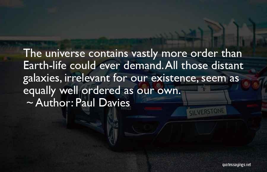 Paul Davies Quotes: The Universe Contains Vastly More Order Than Earth-life Could Ever Demand. All Those Distant Galaxies, Irrelevant For Our Existence, Seem