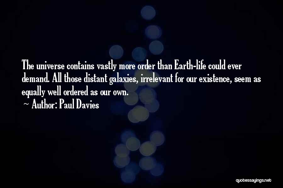 Paul Davies Quotes: The Universe Contains Vastly More Order Than Earth-life Could Ever Demand. All Those Distant Galaxies, Irrelevant For Our Existence, Seem
