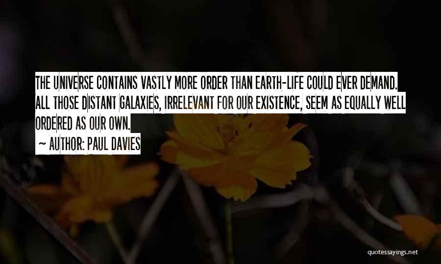 Paul Davies Quotes: The Universe Contains Vastly More Order Than Earth-life Could Ever Demand. All Those Distant Galaxies, Irrelevant For Our Existence, Seem