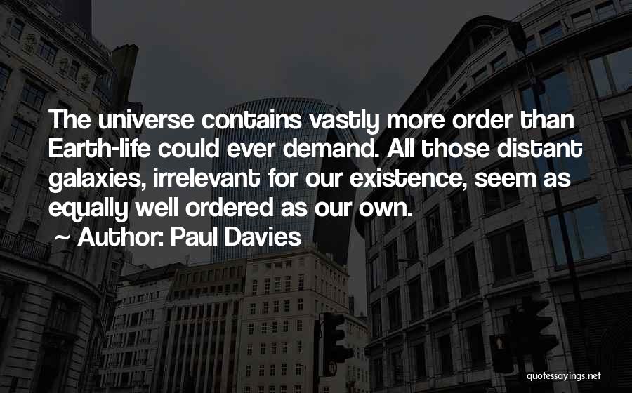 Paul Davies Quotes: The Universe Contains Vastly More Order Than Earth-life Could Ever Demand. All Those Distant Galaxies, Irrelevant For Our Existence, Seem