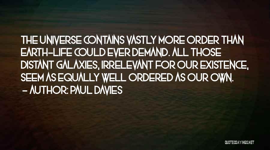 Paul Davies Quotes: The Universe Contains Vastly More Order Than Earth-life Could Ever Demand. All Those Distant Galaxies, Irrelevant For Our Existence, Seem