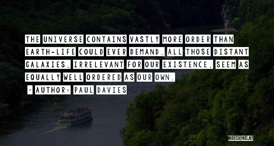 Paul Davies Quotes: The Universe Contains Vastly More Order Than Earth-life Could Ever Demand. All Those Distant Galaxies, Irrelevant For Our Existence, Seem