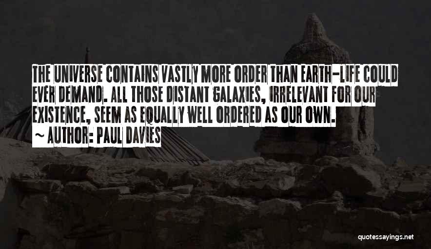 Paul Davies Quotes: The Universe Contains Vastly More Order Than Earth-life Could Ever Demand. All Those Distant Galaxies, Irrelevant For Our Existence, Seem