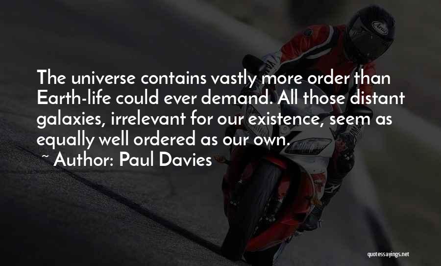 Paul Davies Quotes: The Universe Contains Vastly More Order Than Earth-life Could Ever Demand. All Those Distant Galaxies, Irrelevant For Our Existence, Seem