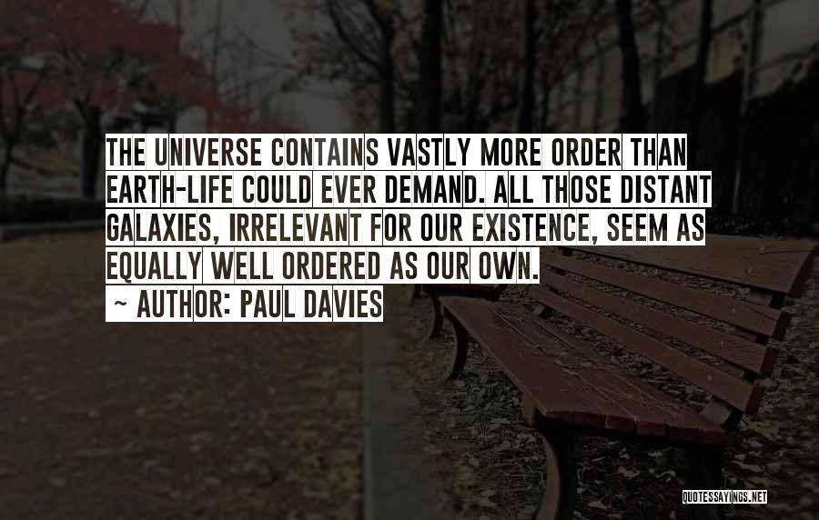 Paul Davies Quotes: The Universe Contains Vastly More Order Than Earth-life Could Ever Demand. All Those Distant Galaxies, Irrelevant For Our Existence, Seem