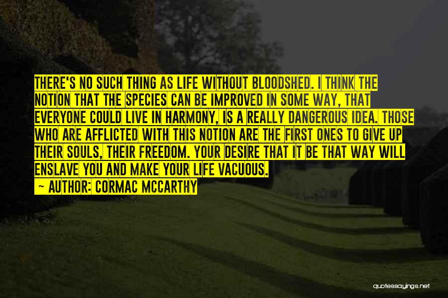 Cormac McCarthy Quotes: There's No Such Thing As Life Without Bloodshed. I Think The Notion That The Species Can Be Improved In Some