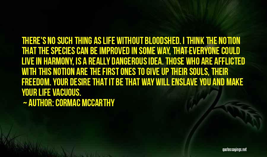 Cormac McCarthy Quotes: There's No Such Thing As Life Without Bloodshed. I Think The Notion That The Species Can Be Improved In Some