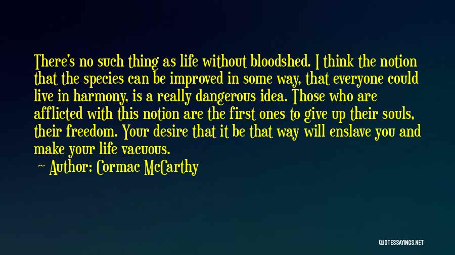 Cormac McCarthy Quotes: There's No Such Thing As Life Without Bloodshed. I Think The Notion That The Species Can Be Improved In Some
