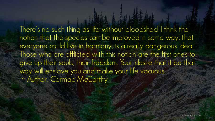 Cormac McCarthy Quotes: There's No Such Thing As Life Without Bloodshed. I Think The Notion That The Species Can Be Improved In Some