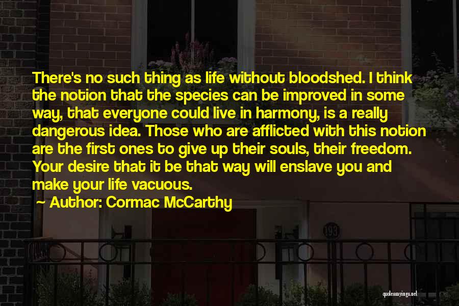 Cormac McCarthy Quotes: There's No Such Thing As Life Without Bloodshed. I Think The Notion That The Species Can Be Improved In Some