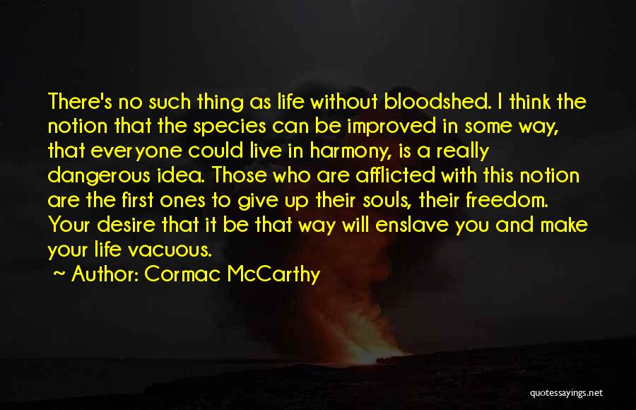 Cormac McCarthy Quotes: There's No Such Thing As Life Without Bloodshed. I Think The Notion That The Species Can Be Improved In Some