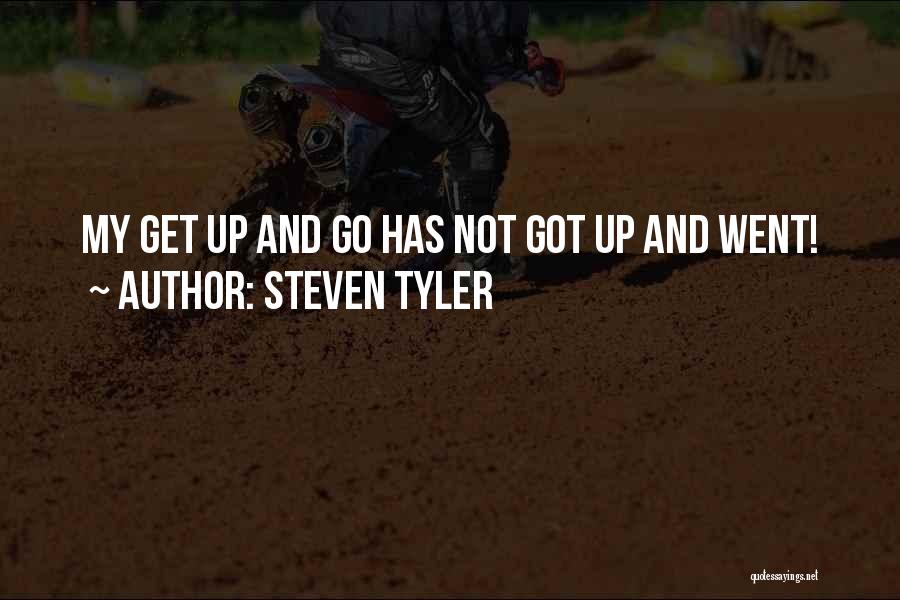 Steven Tyler Quotes: My Get Up And Go Has Not Got Up And Went!