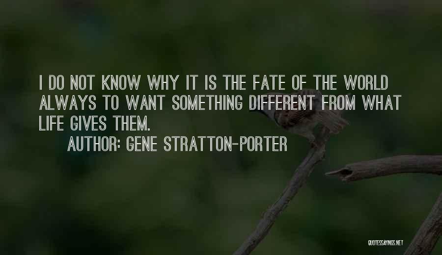 Gene Stratton-Porter Quotes: I Do Not Know Why It Is The Fate Of The World Always To Want Something Different From What Life