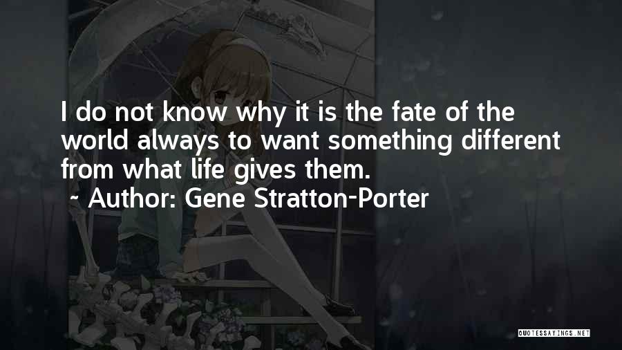 Gene Stratton-Porter Quotes: I Do Not Know Why It Is The Fate Of The World Always To Want Something Different From What Life