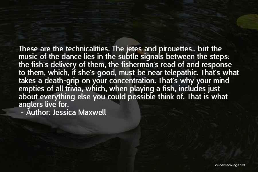 Jessica Maxwell Quotes: These Are The Technicalities. The Jetes And Pirouettes.. But The Music Of The Dance Lies In The Subtle Signals Between