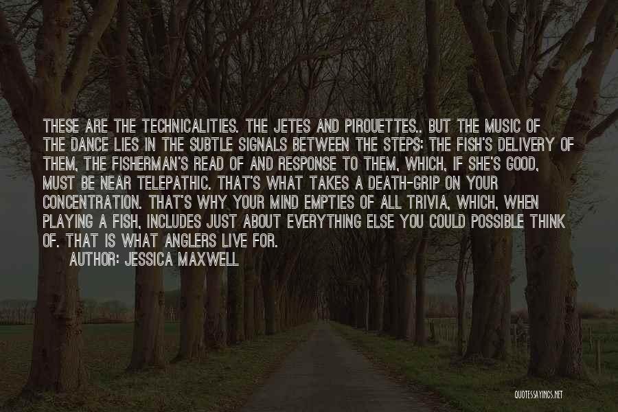 Jessica Maxwell Quotes: These Are The Technicalities. The Jetes And Pirouettes.. But The Music Of The Dance Lies In The Subtle Signals Between