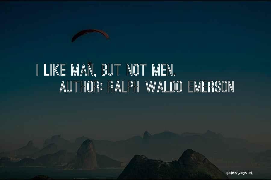 Ralph Waldo Emerson Quotes: I Like Man, But Not Men.