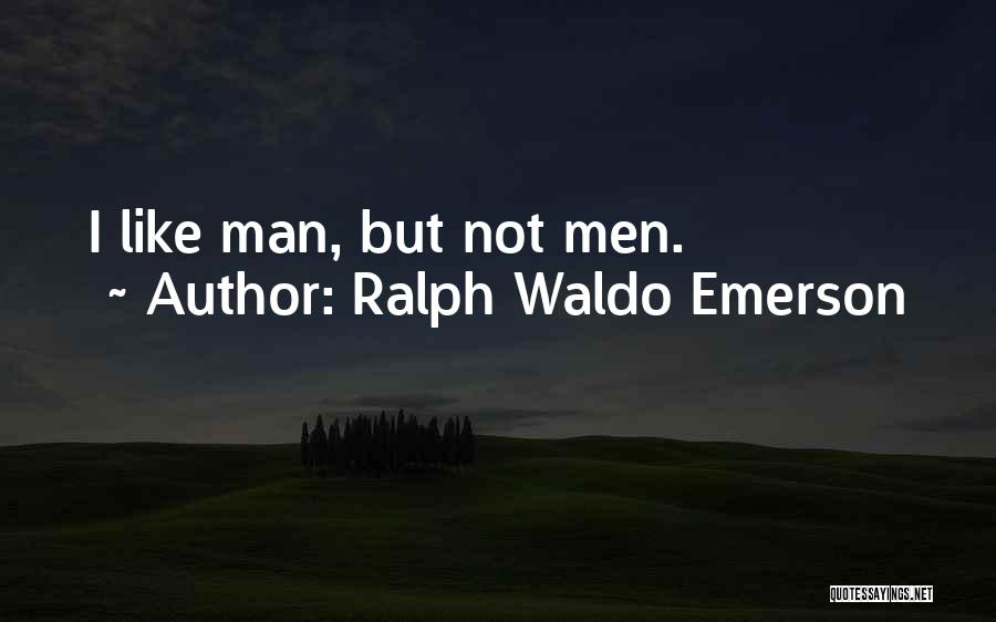 Ralph Waldo Emerson Quotes: I Like Man, But Not Men.