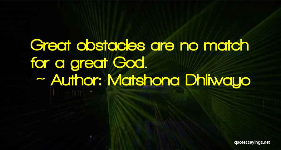 Matshona Dhliwayo Quotes: Great Obstacles Are No Match For A Great God.