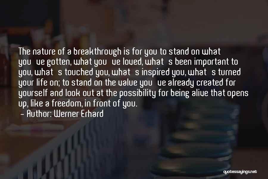Werner Erhard Quotes: The Nature Of A Breakthrough Is For You To Stand On What You've Gotten, What You've Loved, What's Been Important