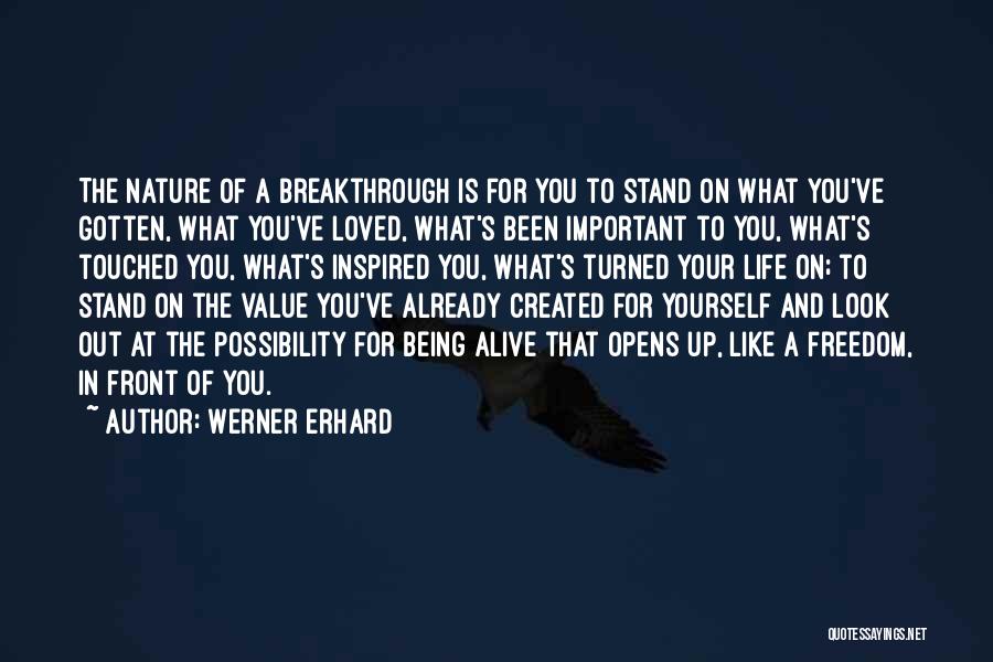 Werner Erhard Quotes: The Nature Of A Breakthrough Is For You To Stand On What You've Gotten, What You've Loved, What's Been Important