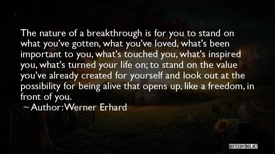 Werner Erhard Quotes: The Nature Of A Breakthrough Is For You To Stand On What You've Gotten, What You've Loved, What's Been Important