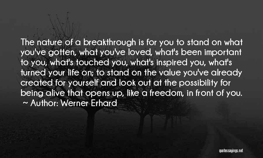 Werner Erhard Quotes: The Nature Of A Breakthrough Is For You To Stand On What You've Gotten, What You've Loved, What's Been Important