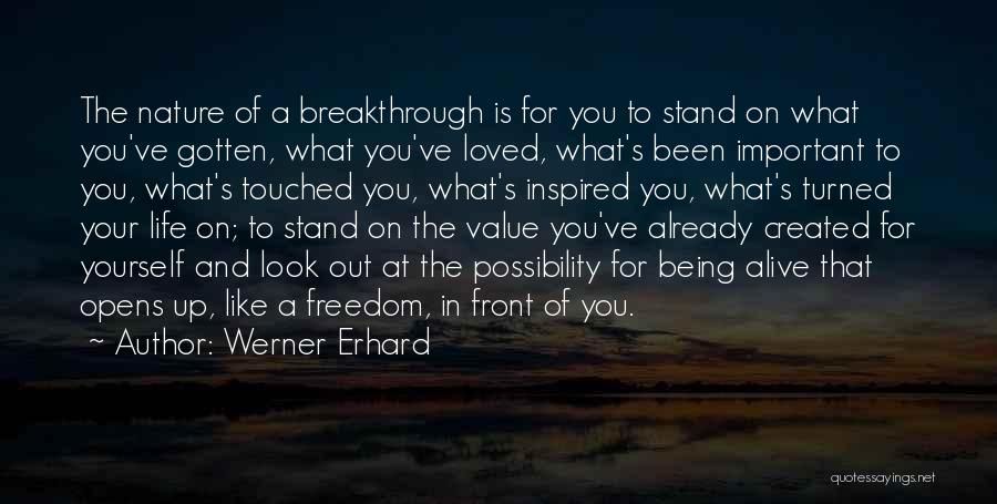 Werner Erhard Quotes: The Nature Of A Breakthrough Is For You To Stand On What You've Gotten, What You've Loved, What's Been Important