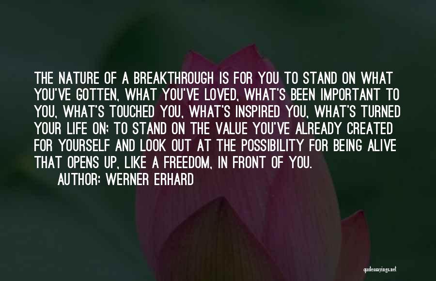Werner Erhard Quotes: The Nature Of A Breakthrough Is For You To Stand On What You've Gotten, What You've Loved, What's Been Important