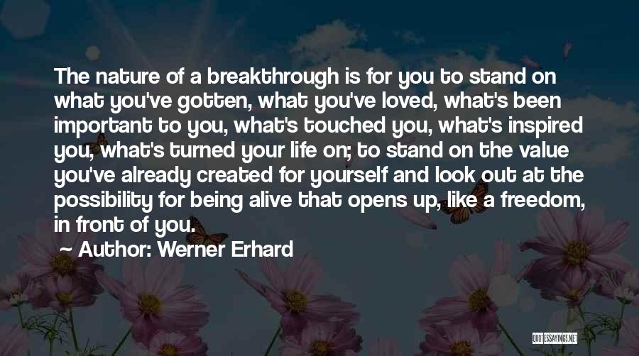 Werner Erhard Quotes: The Nature Of A Breakthrough Is For You To Stand On What You've Gotten, What You've Loved, What's Been Important