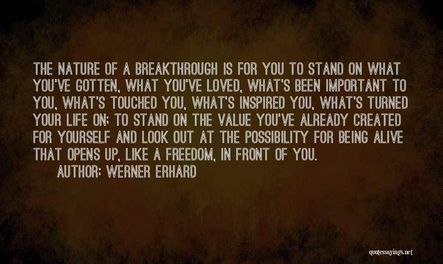 Werner Erhard Quotes: The Nature Of A Breakthrough Is For You To Stand On What You've Gotten, What You've Loved, What's Been Important